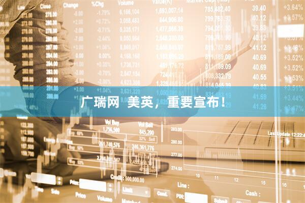 广瑞网  美英,重要宣布!